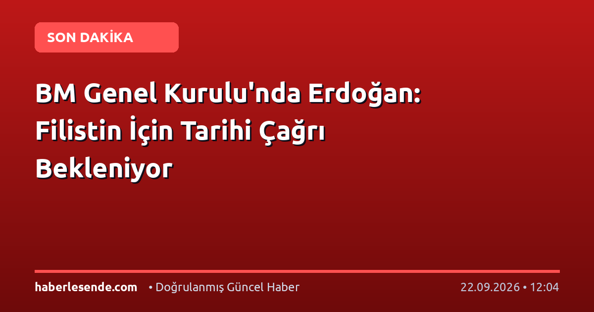 BM Genel Kurulu'nda Erdoğan: Filistin İçin Tarihi Çağrı Bekleniyor