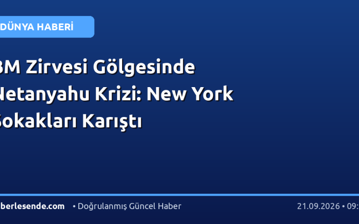 BM Zirvesi Gölgesinde Netanyahu Krizi: New York Sokakları Karıştı