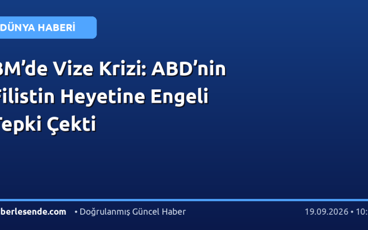 BM’de Vize Krizi: ABD’nin Filistin Heyetine Engeli Tepki Çekti