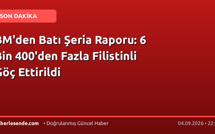 BM'den Batı Şeria Raporu: 6 Bin 400'den Fazla Filistinli Göç Ettirildi