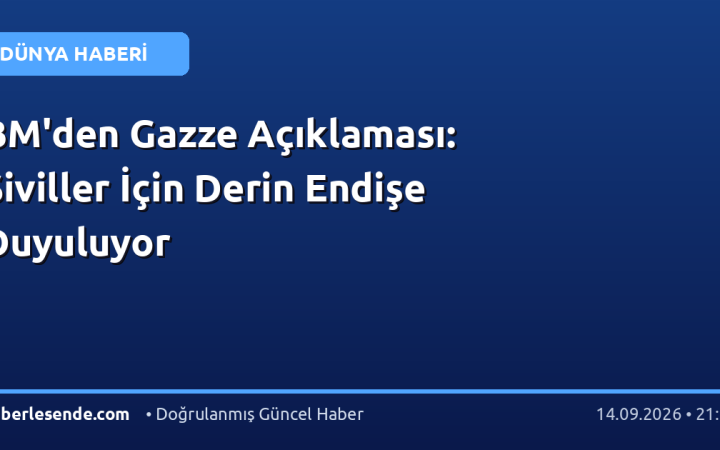 BM'den Gazze Açıklaması: Siviller İçin Derin Endişe Duyuluyor