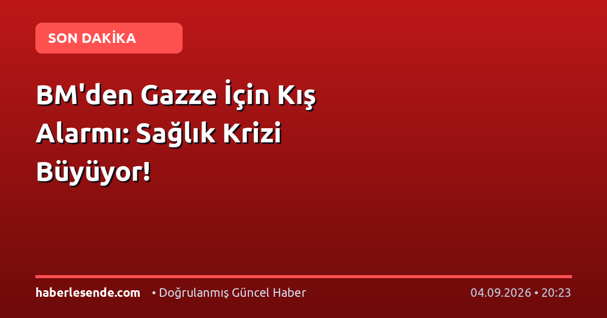BM'den Gazze İçin Kış Alarmı: Sağlık Krizi Büyüyor!