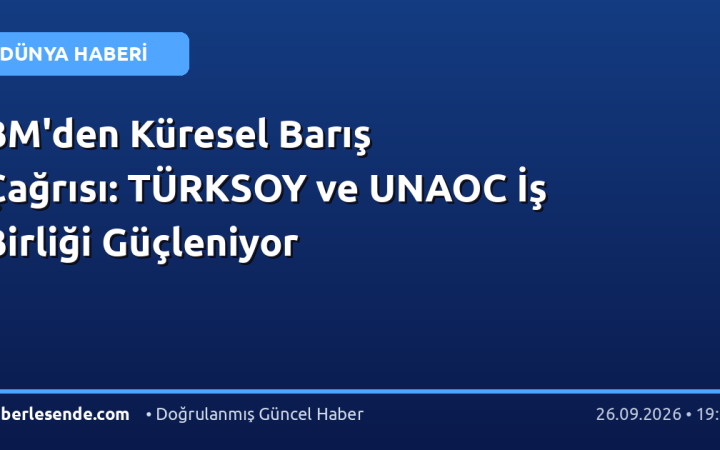 BM'den Küresel Barış Çağrısı: TÜRKSOY ve UNAOC İş Birliği Güçleniyor