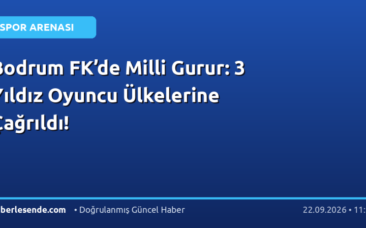 Bodrum FK’de Milli Gurur: 3 Yıldız Oyuncu Ülkelerine Çağrıldı!