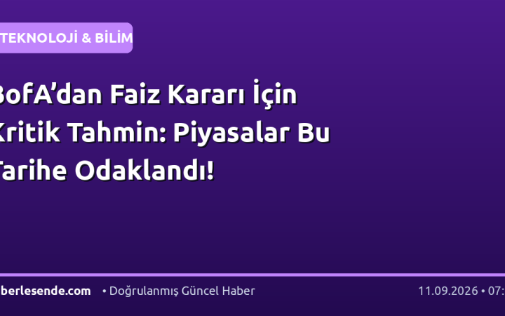 BofA’dan Faiz Kararı İçin Kritik Tahmin: Piyasalar Bu Tarihe Odaklandı!