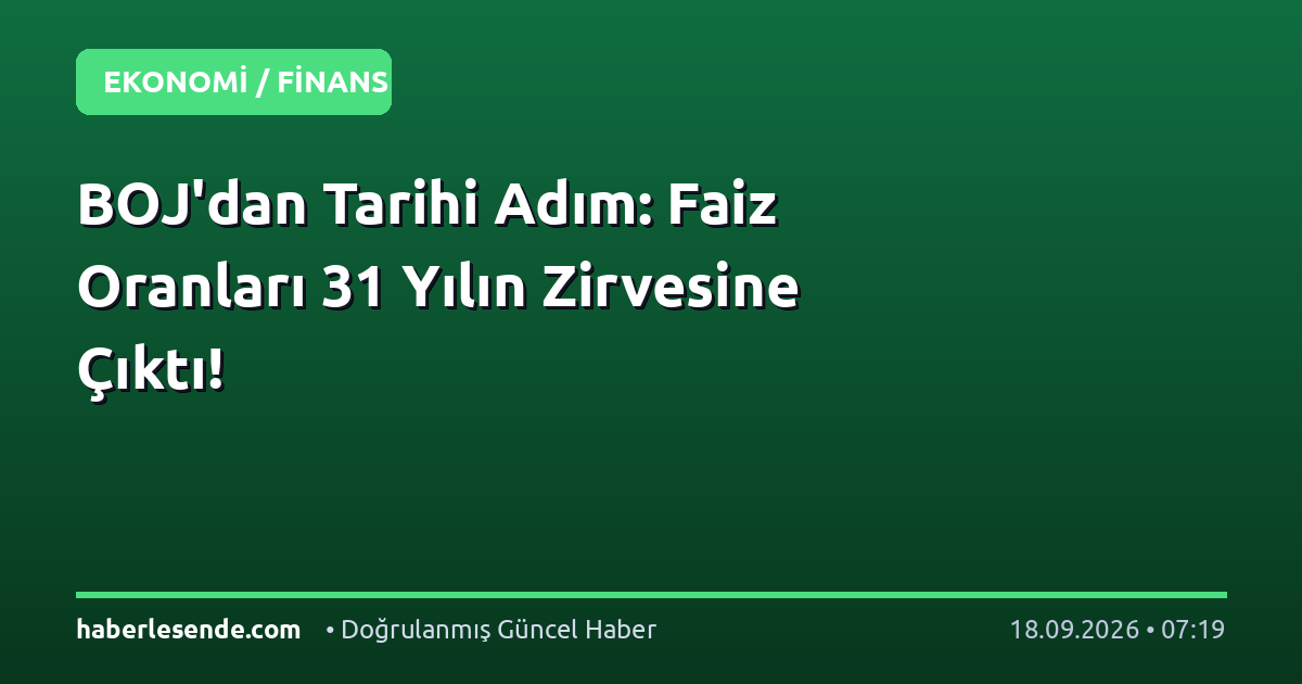 BOJ'dan Tarihi Adım: Faiz Oranları 31 Yılın Zirvesine Çıktı!