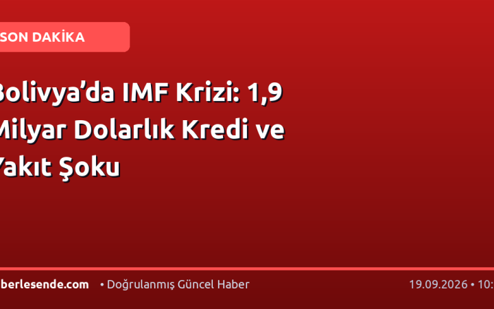 Bolivya’da IMF Krizi: 1,9 Milyar Dolarlık Kredi ve Yakıt Şoku