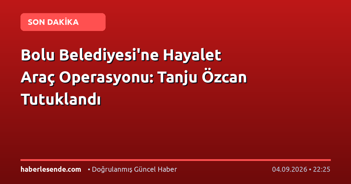 Bolu Belediyesi'ne Hayalet Araç Operasyonu: Tanju Özcan Tutuklandı