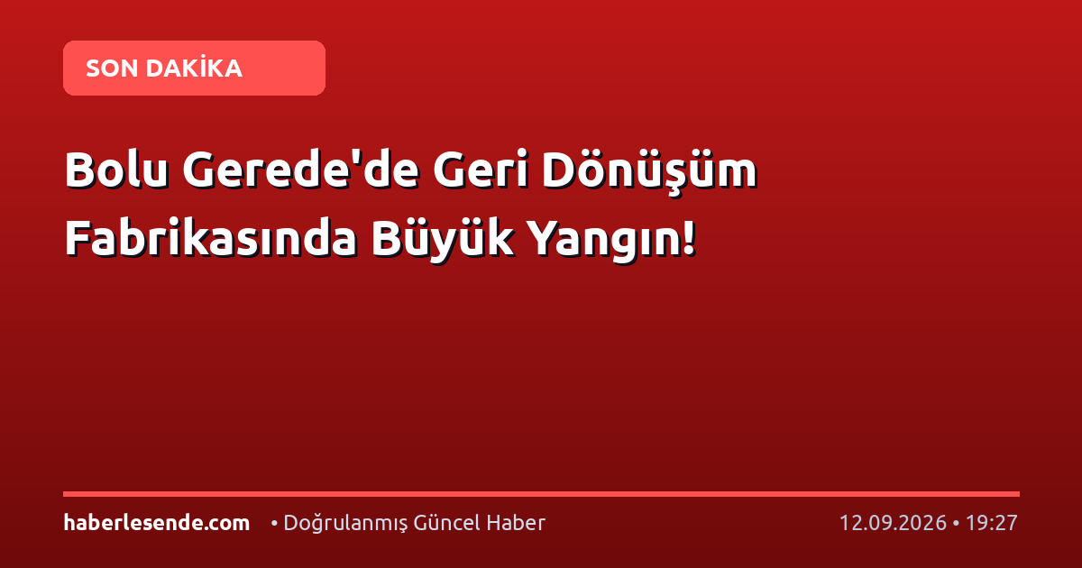 Bolu Gerede'de Geri Dönüşüm Fabrikasında Büyük Yangın!