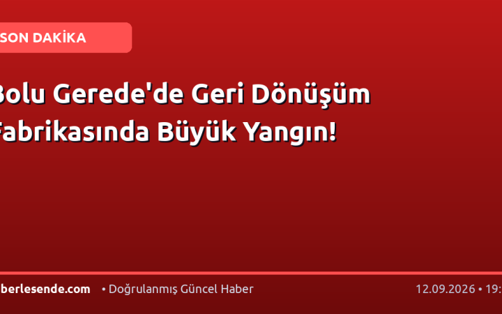 Bolu Gerede'de Geri Dönüşüm Fabrikasında Büyük Yangın!