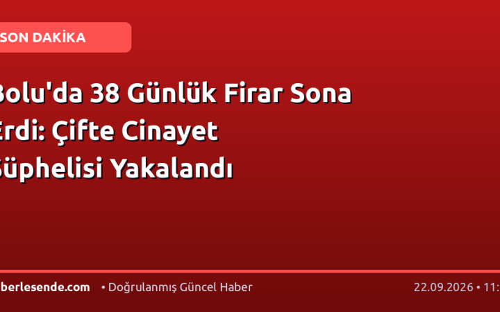 Bolu'da 38 Günlük Firar Sona Erdi: Çifte Cinayet Şüphelisi Yakalandı