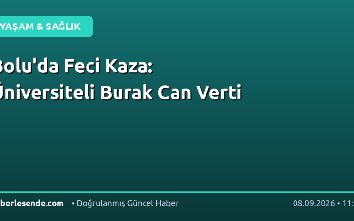 Bolu'da Feci Kaza: Üniversiteli Burak Can Verti