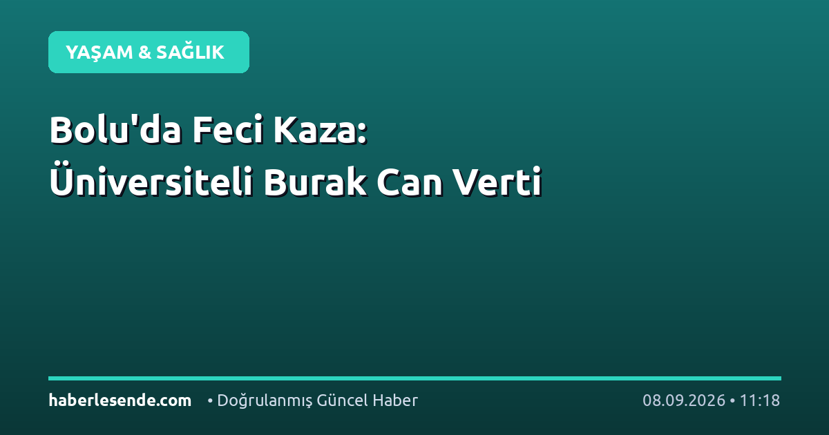Bolu'da Feci Kaza: Üniversiteli Burak Can Verti