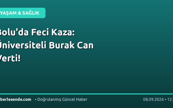 Bolu'da Feci Kaza: Üniversiteli Burak Can Verti!