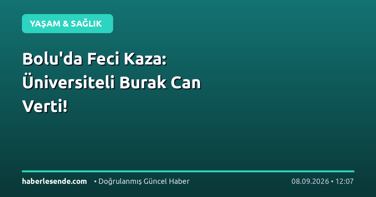 Bolu'da Feci Kaza: Üniversiteli Burak Can Verti!