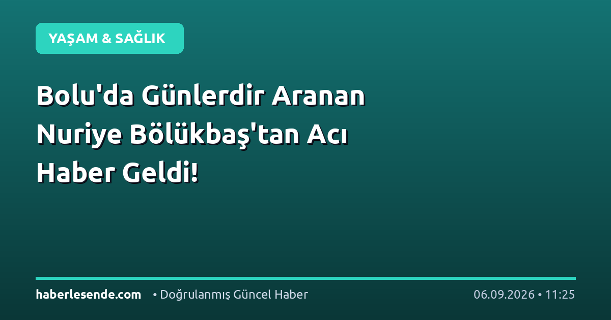 Bolu'da Günlerdir Aranan Nuriye Bölükbaş'tan Acı Haber Geldi!