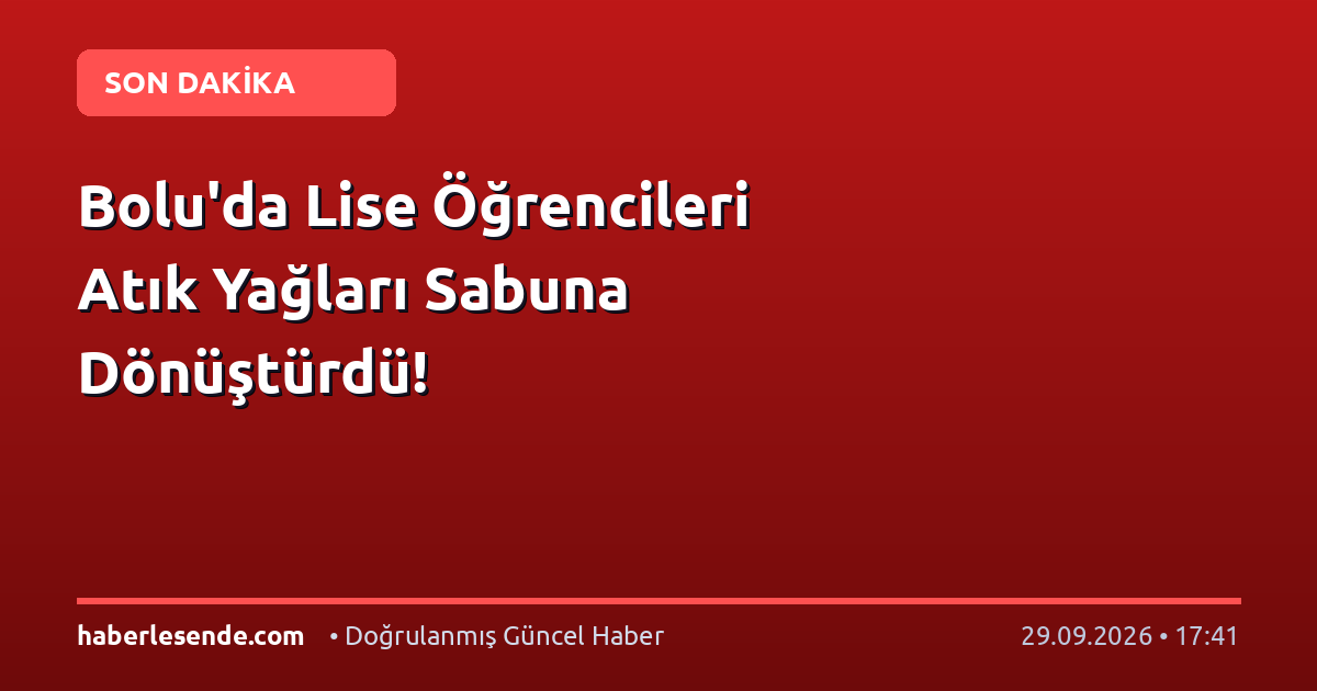 Bolu'da Lise Öğrencileri Atık Yağları Sabuna Dönüştürdü!