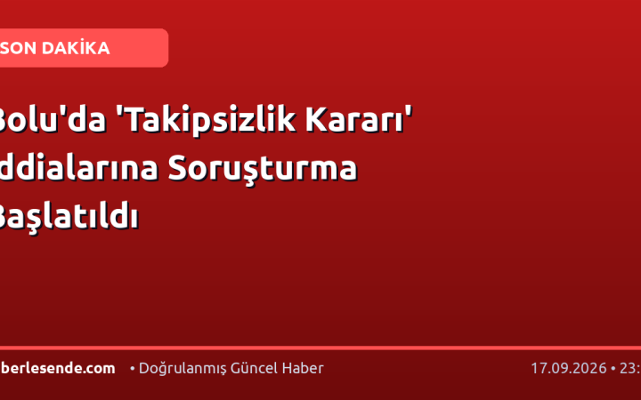 Bolu'da 'Takipsizlik Kararı' İddialarına Soruşturma Başlatıldı
