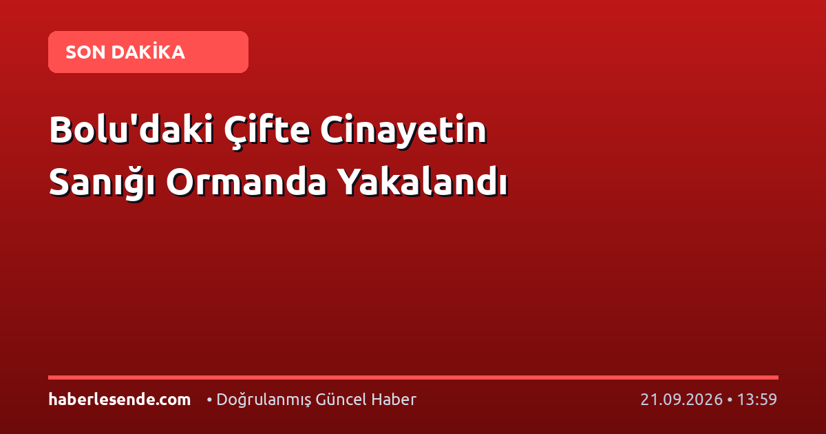 Bolu'daki Çifte Cinayetin Sanığı Ormanda Yakalandı