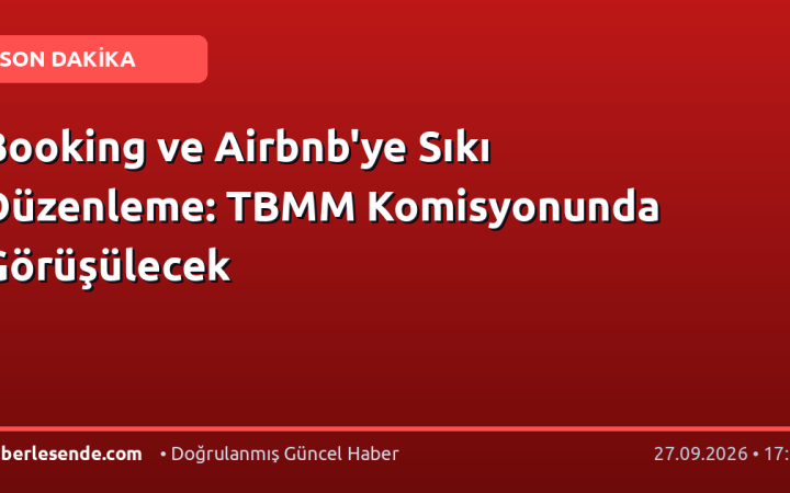 Booking ve Airbnb'ye Sıkı Düzenleme: TBMM Komisyonunda Görüşülecek