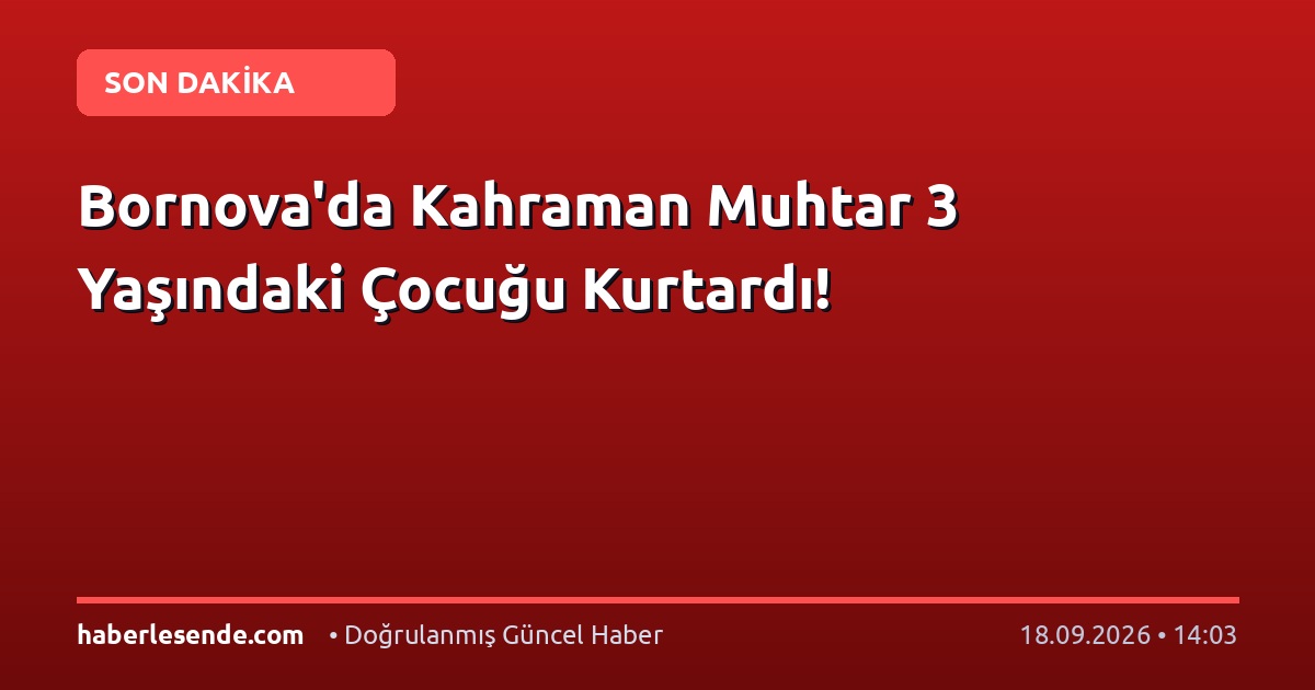 Bornova'da Kahraman Muhtar 3 Yaşındaki Çocuğu Kurtardı!