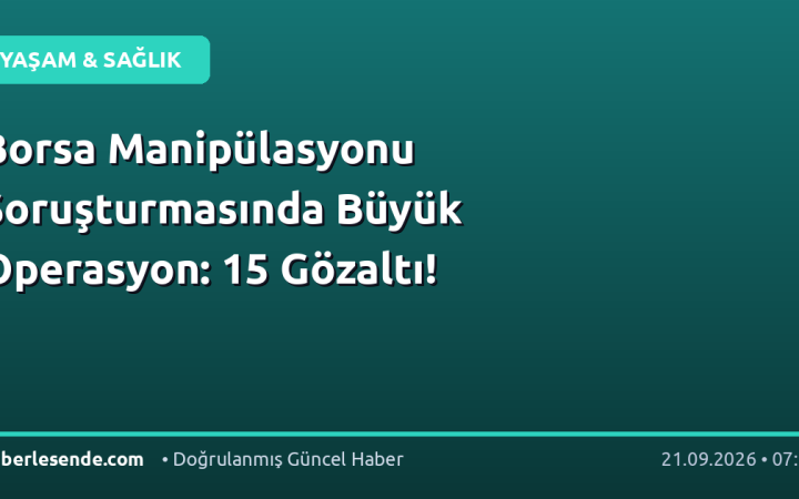 Borsa Manipülasyonu Soruşturmasında Büyük Operasyon: 15 Gözaltı!