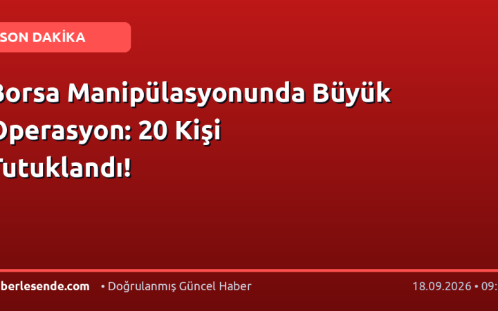 Borsa Manipülasyonunda Büyük Operasyon: 20 Kişi Tutuklandı!
