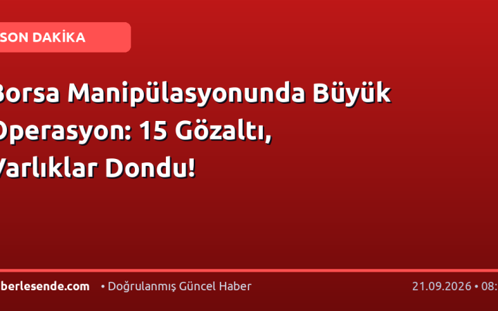 Borsa Manipülasyonunda Büyük Operasyon: 15 Gözaltı, Varlıklar Dondu!