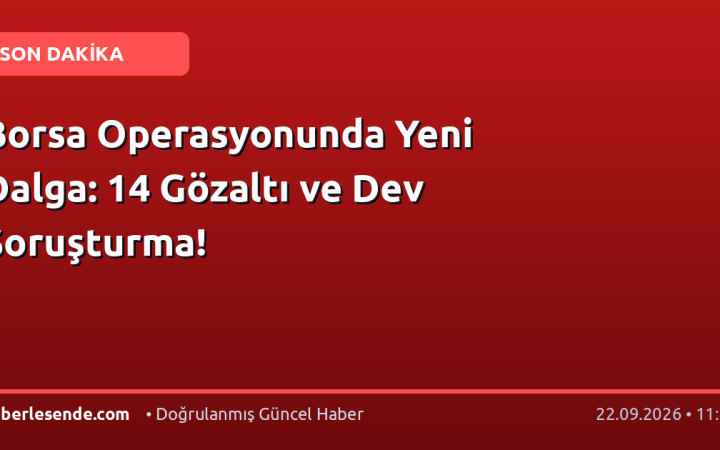 Borsa Operasyonunda Yeni Dalga: 14 Gözaltı ve Dev Soruşturma!