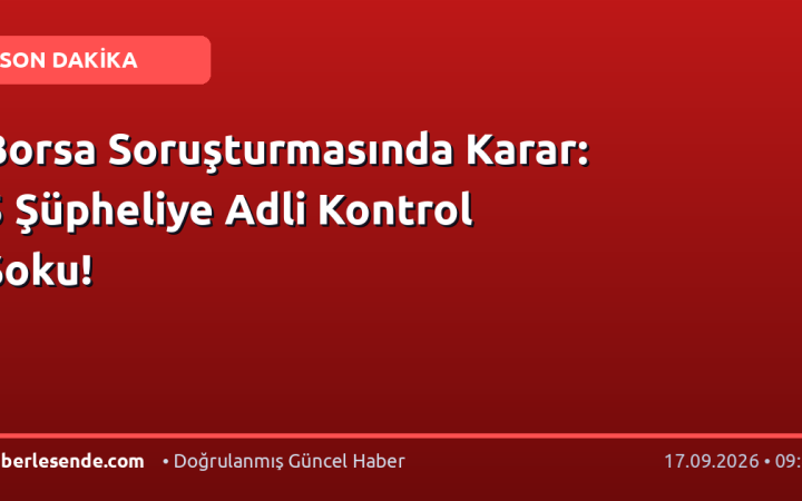 Borsa Soruşturmasında Karar: 5 Şüpheliye Adli Kontrol Şoku!