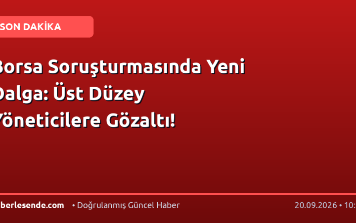 Borsa Soruşturmasında Yeni Dalga: Üst Düzey Yöneticilere Gözaltı!