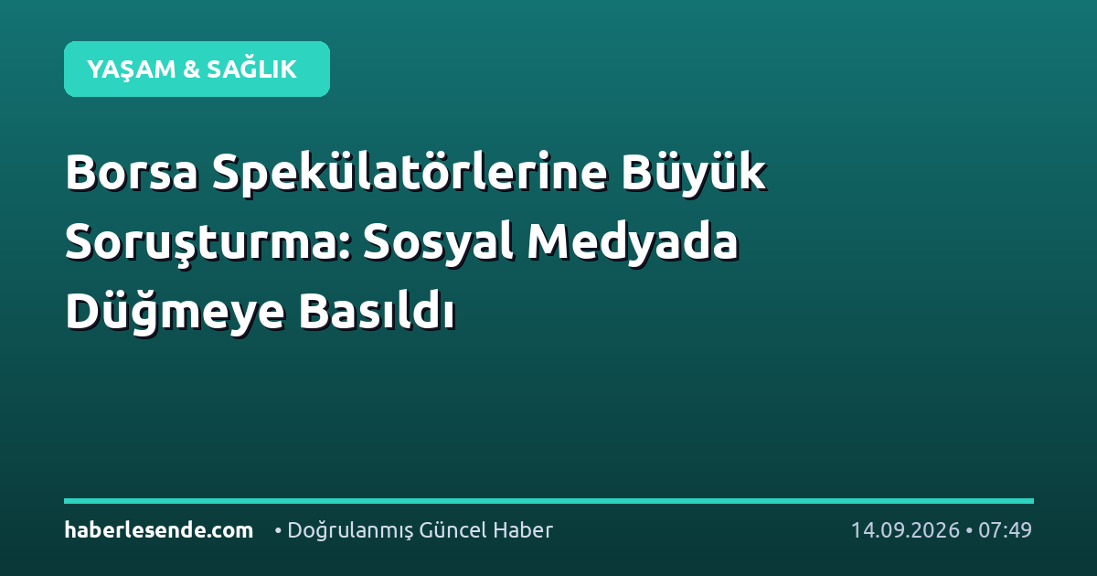 Borsa Spekülatörlerine Büyük Soruşturma: Sosyal Medyada Düğmeye Basıldı