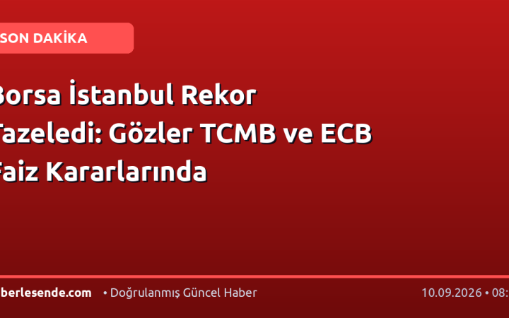 Borsa İstanbul Rekor Tazeledi: Gözler TCMB ve ECB Faiz Kararlarında