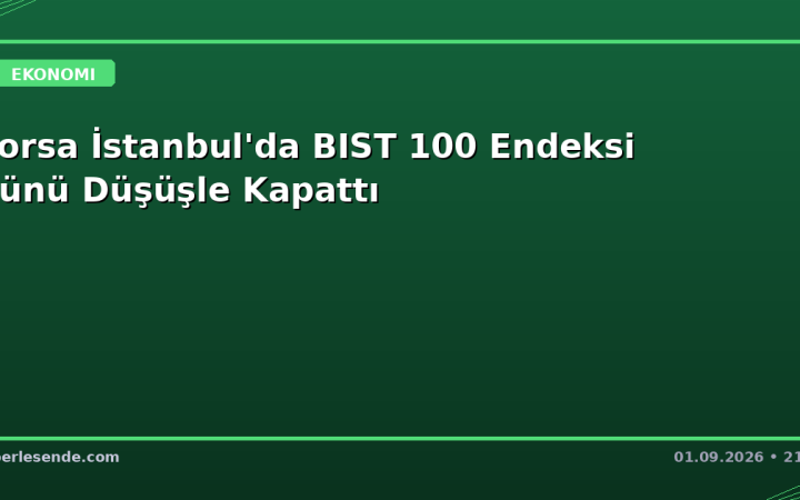 Borsa İstanbul'da BIST 100 Endeksi Günü Düşüşle Kapattı