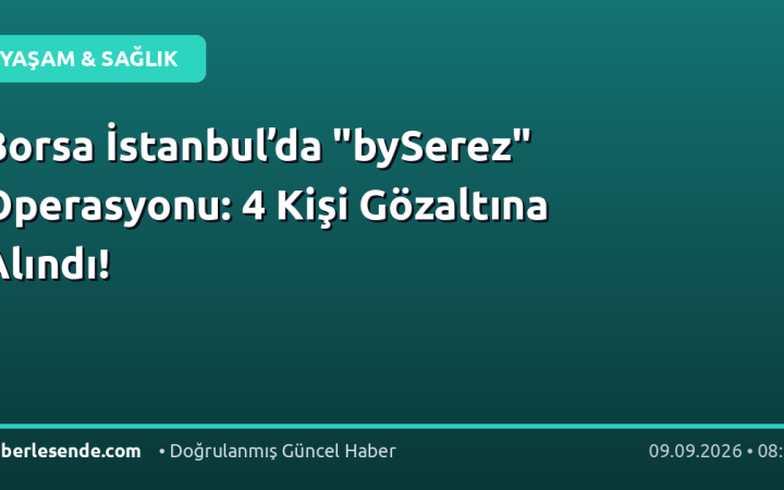 Borsa İstanbul’da "bySerez" Operasyonu: 4 Kişi Gözaltına Alındı!