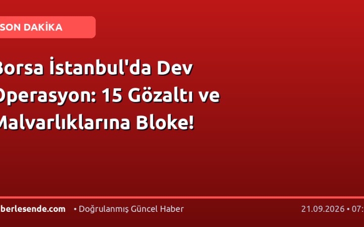 Borsa İstanbul'da Dev Operasyon: 15 Gözaltı ve Malvarlıklarına Bloke!