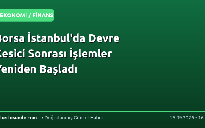 Borsa İstanbul'da Devre Kesici Sonrası İşlemler Yeniden Başladı