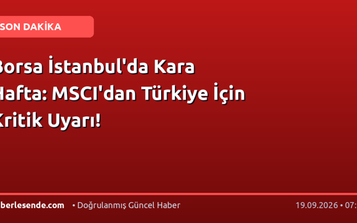 Borsa İstanbul'da Kara Hafta: MSCI'dan Türkiye İçin Kritik Uyarı!