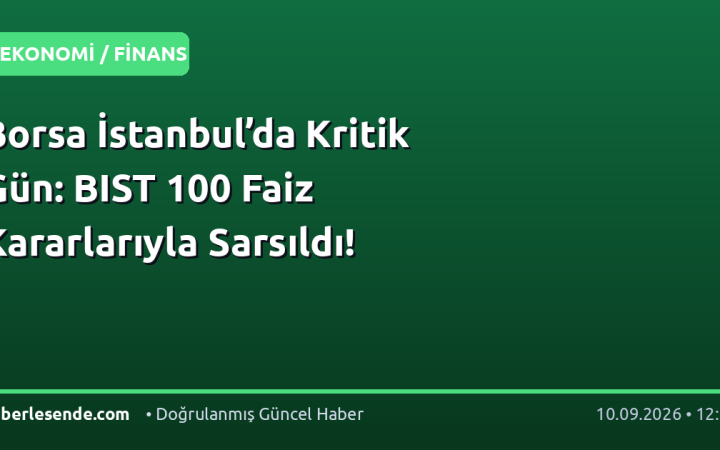 Borsa İstanbul’da Kritik Gün: BIST 100 Faiz Kararlarıyla Sarsıldı!
