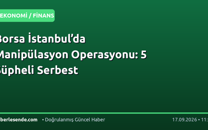 Borsa İstanbul’da Manipülasyon Operasyonu: 5 Şüpheli Serbest