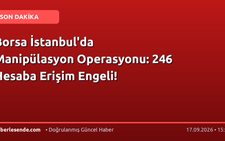 Borsa İstanbul'da Manipülasyon Operasyonu: 246 Hesaba Erişim Engeli!