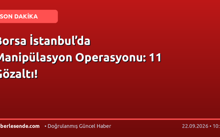Borsa İstanbul’da Manipülasyon Operasyonu: 11 Gözaltı!