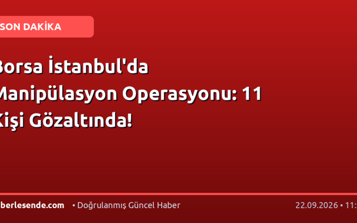 Borsa İstanbul'da Manipülasyon Operasyonu: 11 Kişi Gözaltında!