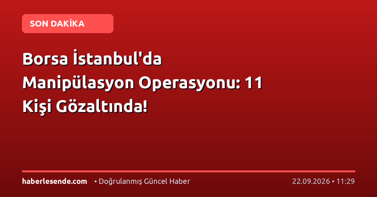 Borsa İstanbul'da Manipülasyon Operasyonu: 11 Kişi Gözaltında!