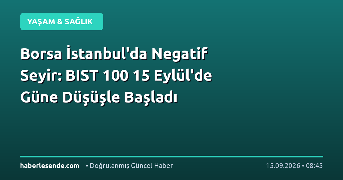 Borsa İstanbul'da Negatif Seyir: BIST 100 15 Eylül'de Güne Düşüşle Başladı