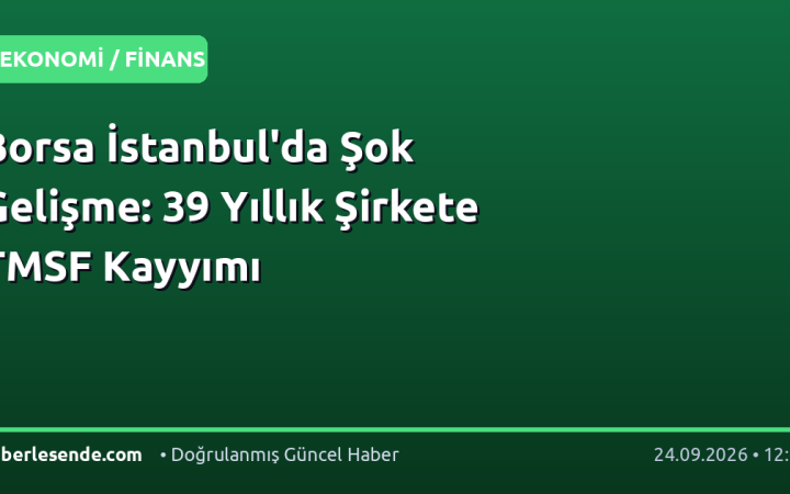 Borsa İstanbul'da Şok Gelişme: 39 Yıllık Şirkete TMSF Kayyımı