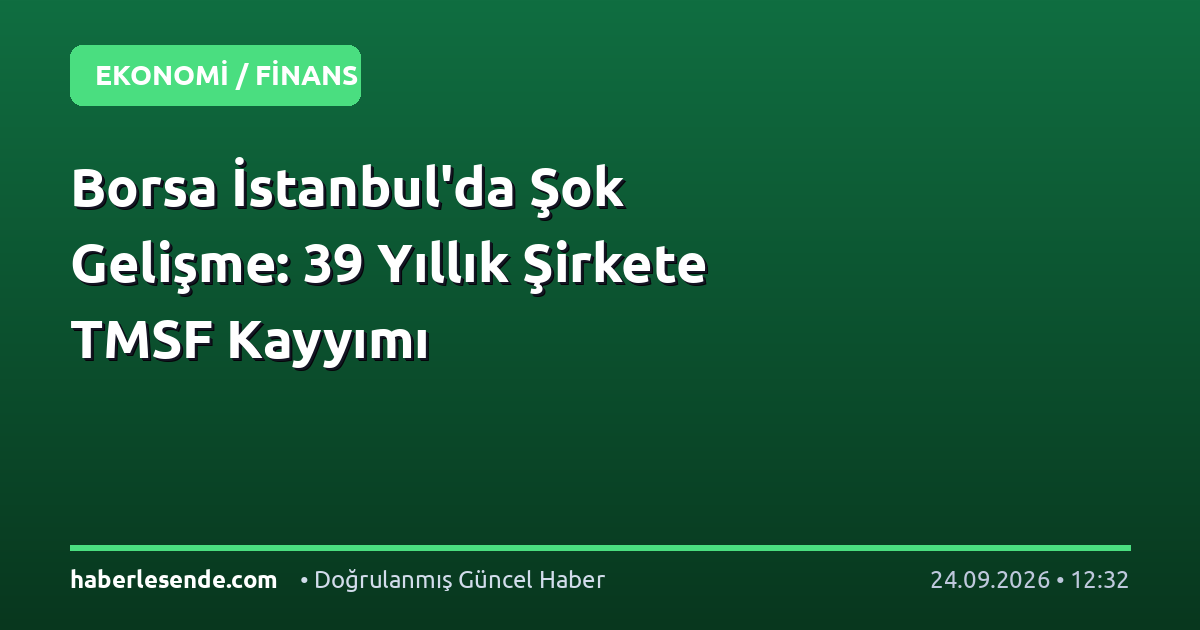 Borsa İstanbul'da Şok Gelişme: 39 Yıllık Şirkete TMSF Kayyımı