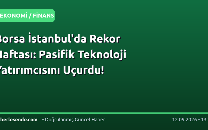 Borsa İstanbul'da Rekor Haftası: Pasifik Teknoloji Yatırımcısını Uçurdu!