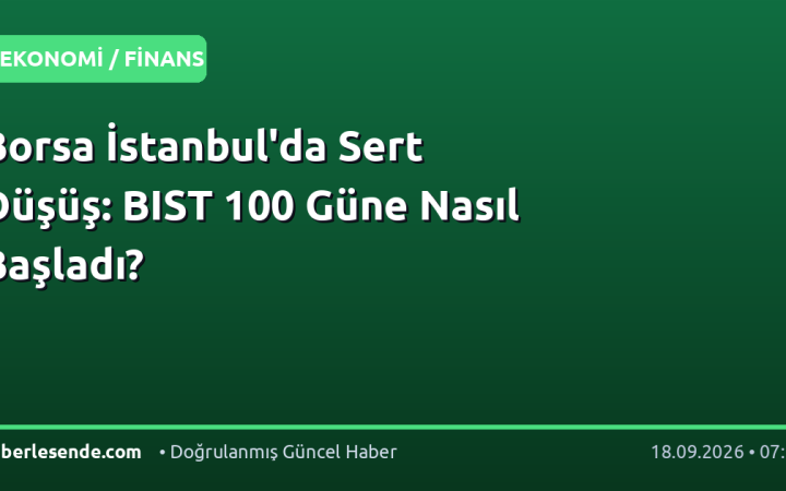 Borsa İstanbul'da Sert Düşüş: BIST 100 Güne Nasıl Başladı?