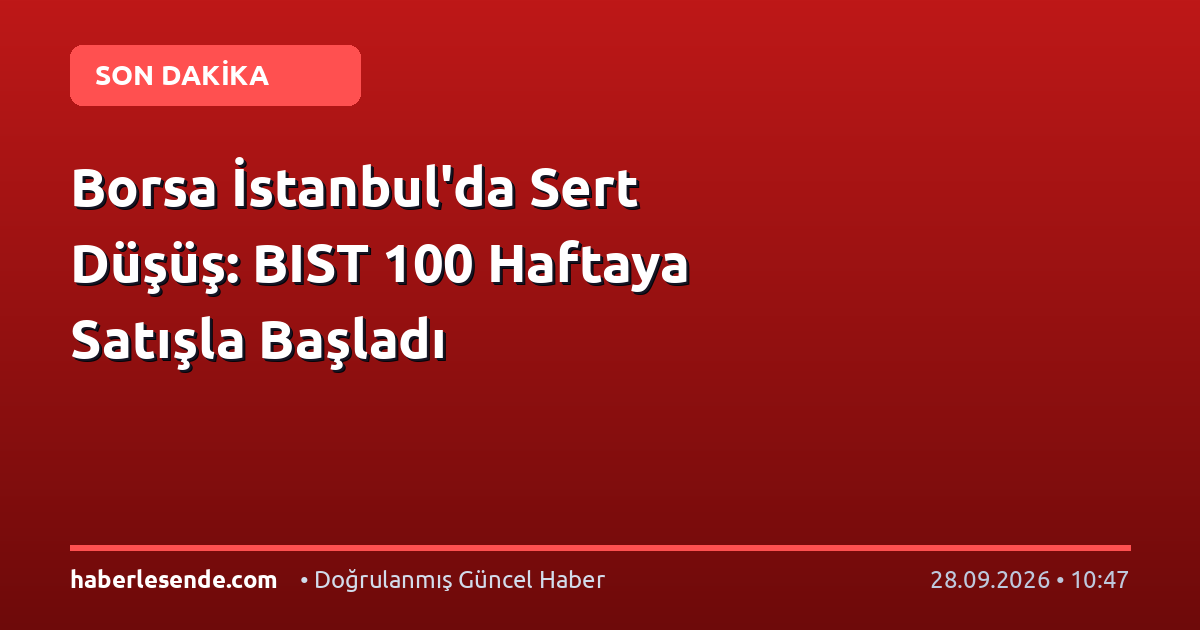 Borsa İstanbul'da Sert Düşüş: BIST 100 Haftaya Satışla Başladı